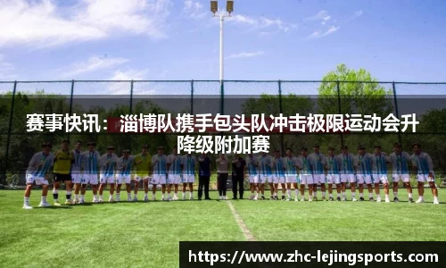 赛事快讯：淄博队携手包头队冲击极限运动会升降级附加赛